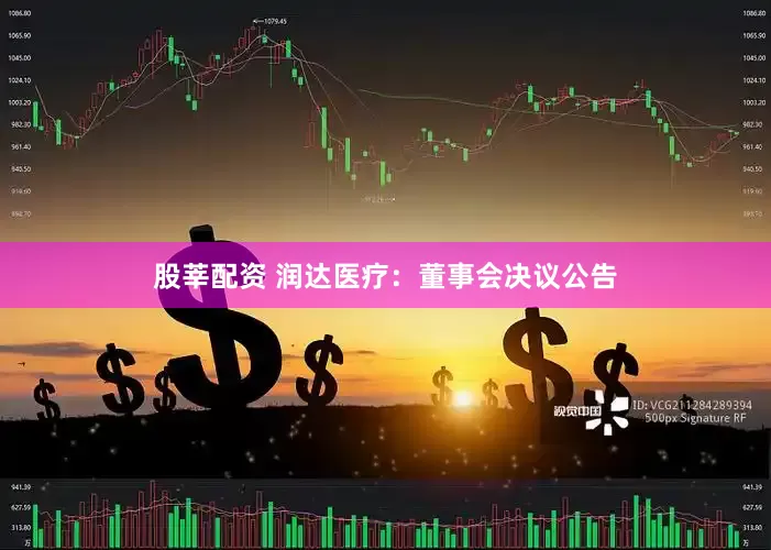 股莘配资 润达医疗：董事会决议公告