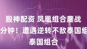 股神配资 凤凰组合鏖战71分钟！遭遇逆转不敌泰国组合